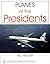 Planes of the Presidents: An Illustrated History of Air Force One (Schiffer Military History Book)
