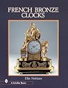 French Bronze Clocks, 1700-1830: A Study of the Figural Images : With a Directory of 1365 Documented Bronze Table Clocks (Schiffer Books) French Bronze Clocks, 1700-1830: A Study of the Figural Images : With a Directory of 1365 Documented Bronze Table Clocks (Schiffer Books)
