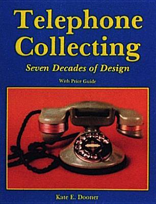 Telephone Collecting: Seven Decades of Design/With Price Guide