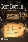 Lost Loot III: New York, New Jersey, and Pennsylvania: New York, New Jersey, and Pennsylvania