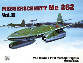 The Messerschmitt Me 262: The World's First Turbojet Fighter (Schiffer Military History, Vol II)