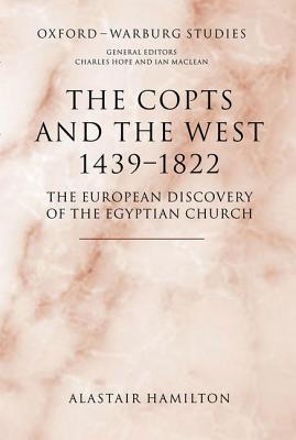 The Copts and the West, 1439-1822: The European Discovery of the Egyptian Church (Oxford-Warburg Studies)