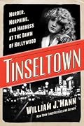 Tinseltown: Murder, Morphine, and Madness at the Dawn of Hollywood