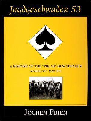 Jagdgeschwader 53 Vol. I: A History of the “Pik As” Geschwader: March 1937 - May 1942 (Jagdeschwader 53, 1)