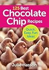 125 Best Chocolate Chip Recipes: Quick, Easy, Fun Ideas