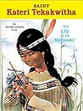 Saint Kateri Tekakwitha: The Lily of the Mohawks