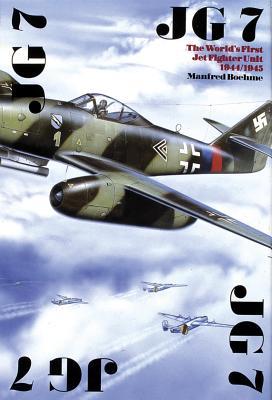 The JG 7: The World’s First Jet Fighter Unit 1944/1945 (Schiffer Military History)