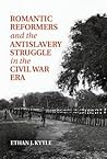 Romantic Reformers and the Antislavery Struggle in the Civil War Era