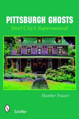 Pittsburgh Ghosts: Steel City’s Supernatural (Paperback)