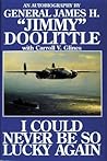 I Could Never Be So Lucky Again by James H. Doolittle