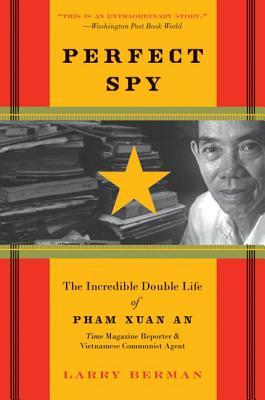 Perfect Spy: The Incredible Double Life of Pham Xuan An, Time Magazine Reporter and Vietnamese Communist Agent – A Gripping Biography of Wartime Espionage in Saigon