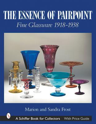 The Essence of Pairpoint: Fine Glassware 1918-1938 (A Schiffer Book for Collectors)