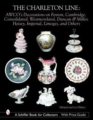 The Charleton Line: Decoration on Glass and Porcelain from Fenton, Cambridge, Consolidated, Westmoreland, Duncan & Miller, Heisey, Imperial, Limoges, ... Book for Collectors with Price Guide)