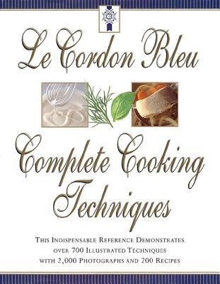 Le Cordon Bleu's Complete Cooking Techniques: The Indispensable Reference Demonstates over 700 Illustrated Techniques with 2,000 Photos and 200 Recipes (Hardcover)