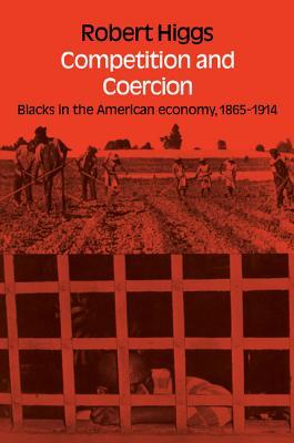 Competition and Coercion: Blacks in the American economy 1865-1914 (Volume 0)