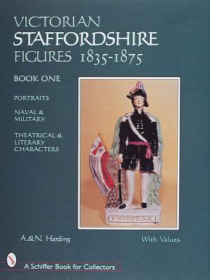 Victorian Staffordshire Figures 1835-1875, Book One: Portraits, Naval & Military, Theatrical & Literary Characters (A Schiffer Book for Collectors)