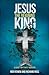 Jesus: The Reigning King: A Guide for Family Worship