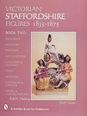 Victorian Staffordshire Figures 1835-1875, Book Two: Religous, Hunters, Pastoral, Occupations, Children & Animals, Dogs, Animals, Cottages & Castles, ... (A Schiffer Book for Collectors)