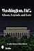 Washington, D.C.: Ghosts, Legends, and Lore