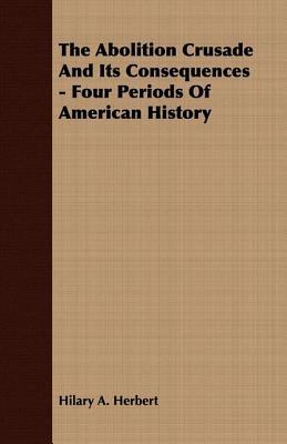 The Abolition Crusade and Its Consequences - Four Periods of American History (Kindle Edition)