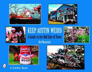 Keep Austin Weird: A Guide to the Odd Side of Town (Paperback)