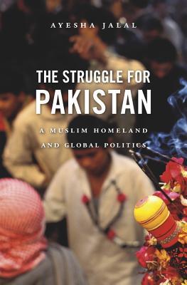 The Struggle for Pakistan: A Muslim Homeland and Global Politics (Hardcover)