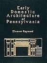Early Domestic Architecture of Pennsylvania (158P) Early Domestic Architecture of Pennsylvania (158P)