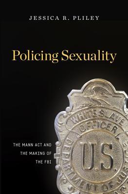 Policing Sexuality: The Mann Act and the Making of the FBI (Hardcover)