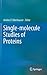 Single-molecule Studies of Proteins (Biophysics for the Life Sciences, 2)