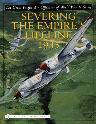 Severing The Empire's Lifeline 1945 (The Great Pacific Air Offensive of World War II)