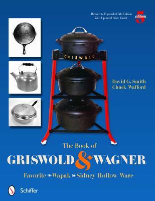 The Book of Griswold & Wagner: Favorite * Wapak * Sidney Hollow Ware (Paperback)