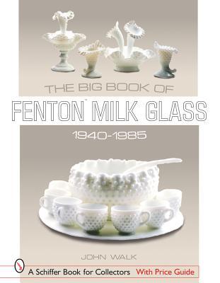 The Big Book of Fenton Milk Glass, 1940-1985 (Hardcover)