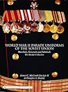 World War II Parade Uniforms of the Soviet Union: Marshals, Generals And Admirals - the Sinclair Collection