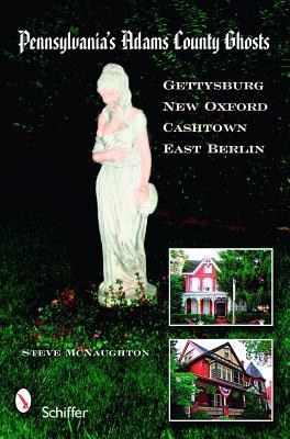 Pennsylvania's Adams County Ghosts: Gettysburg, New Oxford, Cashtown, and East Berlin (Paperback)