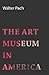 The Art Museum in America by Walter Pach