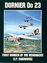 Dornier Do 23: First Bomber of the Wehrmacht (Schiffer Military/Aviation History) Dornier Do 23: First Bomber of the Wehrmacht (Schiffer Military/Aviation History)