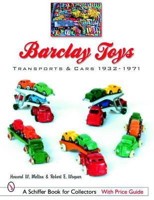 Barclay Toys: Transports & Cars, 1932-1971: Transports & Cars 1932-1971 (Schiffer Book for Collectors with Price Guide)