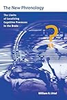 The New Phrenology: The Limits of Localizing Cognitive Processes in the Brain (Life and Mind: Philosophical Issues in Biology and Psychology) The New Phrenology: The Limits of Localizing Cognitive Processes in the Brain (Life and Mind: Philosophical Issues in Biology and Psychology)