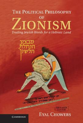 The Political Philosophy of Zionism: Trading Jewish Words for a Hebraic Land (Hardcover)