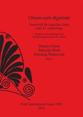 Otium cum Dignitate: Festschrift fur Angelika Geyer zum 65 Geburtstag (BAR International) (German Edition)
