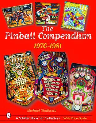 The Pinball Compendium: 1970 -1981: 1970 -1981 (Schiffer Book for Collectors)