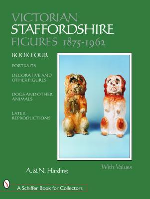 Victorian Staffordshire Figures 1875-1962: Portraits, Decorative & Other Figures, Dogs & Other Animals, Later Reproductions (A Schiffer Book for Collectors)