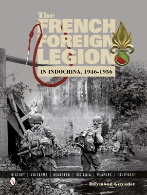 The French Foreign Legion in Indochina, 1946-1956: History • Uniforms • Headgear • Insignia • Weapons • Equipment