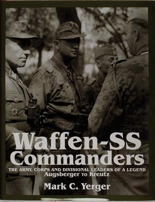 Waffen-SS Commanders: The Army, Corps and Divisional Leaders of a Legend: Augsberger to Kreutz (Hardcover)