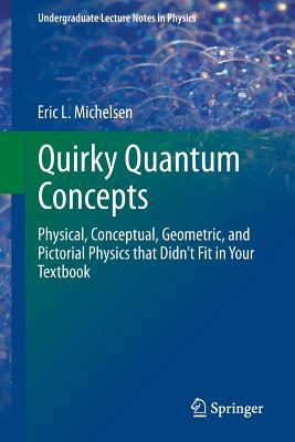 Quirky Quantum Concepts: Physical, Conceptual, Geometric, and Pictorial Physics that Didn’t Fit in Your Textbook (Undergraduate Lecture Notes in Physics)