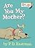 Are You My Mother? by P.D. Eastman
