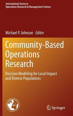 Community-Based Operations Research: Decision Modeling for Local Impact and Diverse Populations (International Series in Operations Research & Management Science, 167)