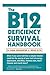 The B12 Deficiency Survival Handbook: Fix Your Vitamin B12 Deficiency Before Any Permanent Nerve and Brain Damage