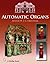 Automatic Organs: A Guide to the Mechanical Organ, Orchestrion, Barrel Organ, Fairground, Dancehall & Street Organ, Musical Clock, and Organette