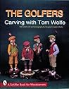 The Golfers: Carving with Tom Wolfe (Schiffer Book for Woodcarvers) The Golfers: Carving with Tom Wolfe (Schiffer Book for Woodcarvers)